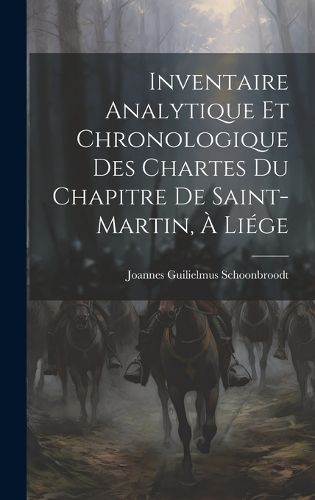 Cover image for Inventaire Analytique et Chronologique des Chartes du Chapitre de Saint-Martin, a Liege