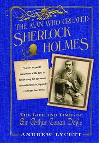 Cover image for Man Who Created Sherlock Holmes: The Life and Times of Sir Arthur Conan Doyle