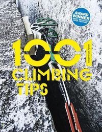 Cover image for 1001 Climbing Tips: The essential climbers' guide: from rock, ice and big-wall climbing to diet, training and mountain survival