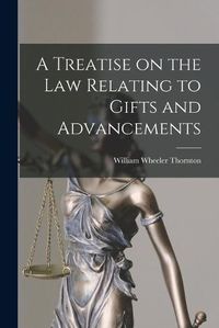 Cover image for A Treatise on the Law Relating to Gifts and Advancements