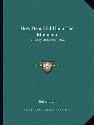 Cover image for How Beautiful Upon the Mountain: A History of Jacob's Pillow