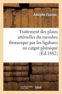 Cover image for Traitement Des Plaies Arterielles Du Membre Thoracique Par Les Ligatures Au Catgut Phenique