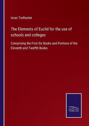 Cover image for The Elements of Euclid for the use of schools and colleges: Comprising the First Six Books and Portions of the Eleventh and Twelfth Books