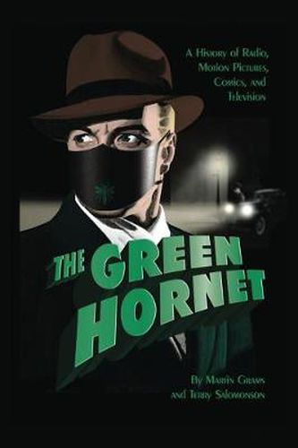Cover image for The Green Hornet: A History of Radio, Motion Pictures, Comics and Television (hardback)