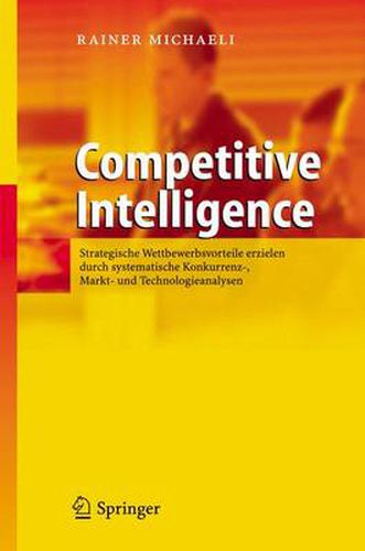 Cover image for Competitive Intelligence: Strategische Wettbewerbsvorteile erzielen durch systematische konkurrenz-, Markt- und Technologieanalysen