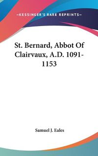 Cover image for St. Bernard, Abbot of Clairvaux, A.D. 1091-1153