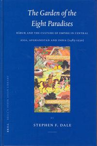 Cover image for The Garden of the Eight Paradises: Babur and the Culture of Empire in Central Asia, Afghanistan and India (1483-1530)