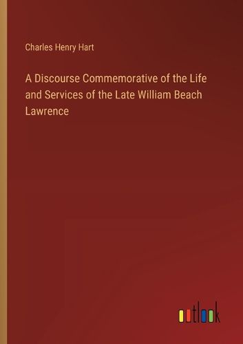 A Discourse Commemorative of the Life and Services of the Late William Beach Lawrence