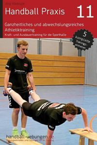 Cover image for Handball Praxis 11 - Ganzheitliches Und Abwechslungsreiches Athletiktraining: Kraft- Und Ausdauertraining F r Die Sporthalle