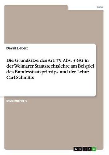 Cover image for Die Grundsatze des Art. 79. Abs. 3 GG in der Weimarer Staatsrechtslehre am Beispiel des Bundesstaatsprinzips und der Lehre Carl Schmitts