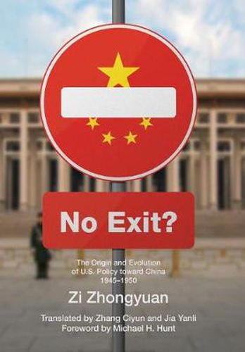 Cover image for No Exit?: The Origin and Evolution of U.S. Policy Toward China, 1945-1950