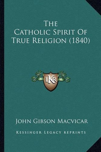 The Catholic Spirit of True Religion (1840)