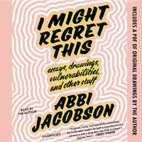 Cover image for I Might Regret This Lib/E: Essays, Drawings, Vulnerabilities, and Other Stuff
