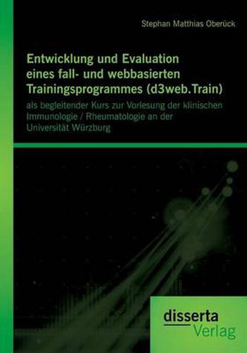 Cover image for Entwicklung und Evaluation eines fall- und webbasierten Trainingsprogrammes (d3web.Train): als begleitender Kurs zur Vorlesung der klinischen Immunologie / Rheumatologie an der Universitat Wurzburg