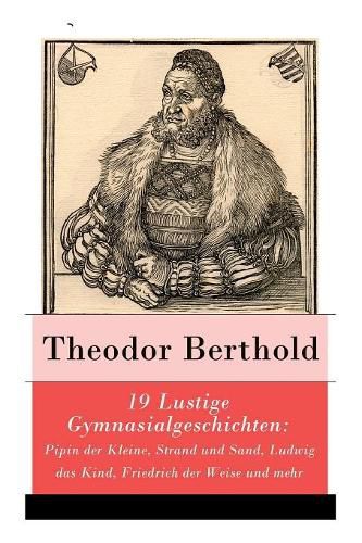 19 Lustige Gymnasialgeschichten: Pipin der Kleine, Strand und Sand, Ludwig das Kind, Friedrich der Weise und mehr