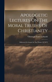 Cover image for Apologetic Lectures On The Moral Truths Of Christianity