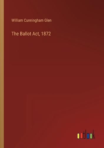 Cover image for The Ballot Act, 1872