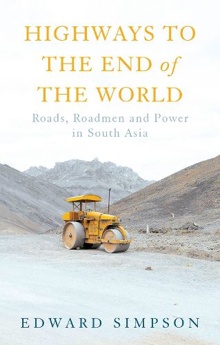 Cover image for Highways to the End of the World: Roads, Roadmen and Power in South Asia