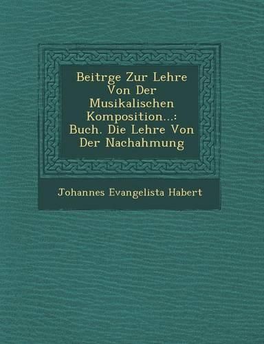 Cover image for Beitr GE Zur Lehre Von Der Musikalischen Komposition...: Buch. Die Lehre Von Der Nachahmung