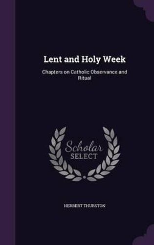 Cover image for Lent and Holy Week: Chapters on Catholic Observance and Ritual