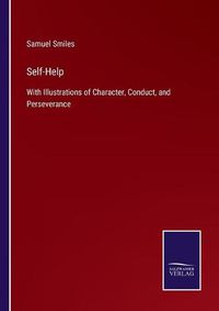 Cover image for Self-Help: With Illustrations of Character, Conduct, and Perseverance