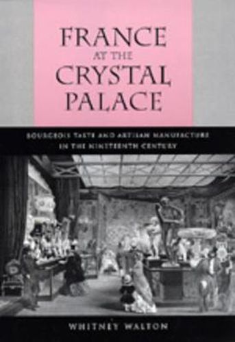 Cover image for France at the Crystal Palace: Bourgeois Taste and Artisan Manufacture in the Nineteenth Century