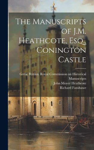 Cover image for The Manuscripts of J.M. Heathcote, Esq., Conington Castle