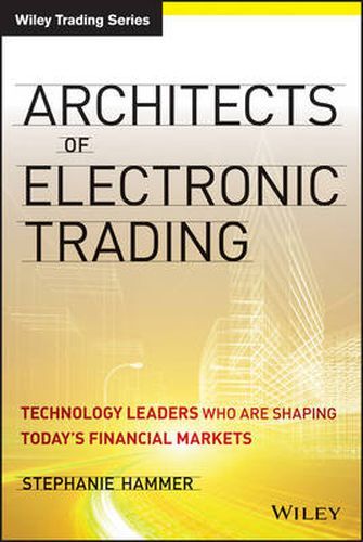 Cover image for Architects of Electronic Trading: Technology Leaders Who Are Shaping Today's Financial Markets