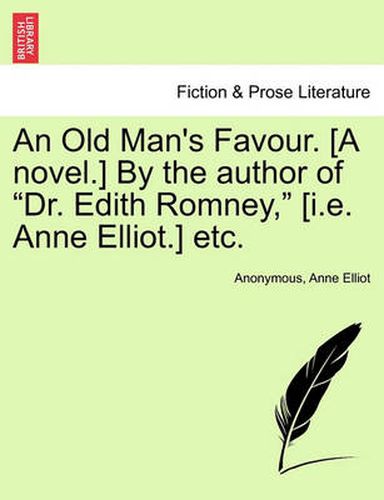 Cover image for An Old Man's Favour. [A Novel.] by the Author of  Dr. Edith Romney,  [I.E. Anne Elliot.] Etc. Vol. II