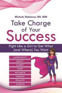 Cover image for Take Charge of Your Success: Fight Like a Girl to Get What (and Where) You Want