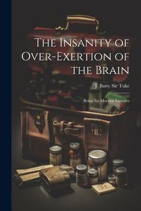 Cover image for The Insanity of Over-exertion of the Brain