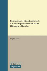 Cover image for (Kinesis akinetos): A Study of Spiritual Motion in the Philosophy of Proclus