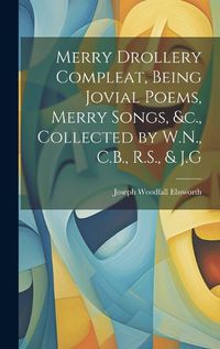 Cover image for Merry Drollery Compleat, Being Jovial Poems, Merry Songs, &c., Collected by W.N., C.B., R.S., & J.G