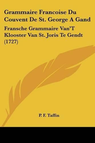 Cover image for Grammaire Francoise Du Couvent de St. George a Gand: Fransche Grammaire Van't Klooster Van St. Joris Te Gendt (1727)