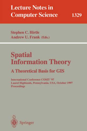 Cover image for Spatial Information Theory A Theoretical Basis for GIS: International Conference COSIT '97, Laurel Highlands, Pennsylvania, USA, October 15-18, 1997. Proceedings