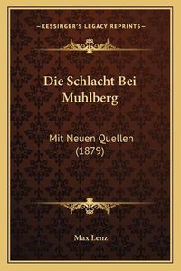 Cover image for Die Schlacht Bei Muhlberg: Mit Neuen Quellen (1879)