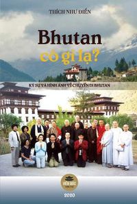 Cover image for Bhutan co gi l&#7841;?: Ky s&#7921; va hinh &#7843;nh v&#7873; m&#7897;t chuy&#7871;n &#273;i Bhutan