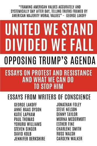 United We Stand Divided We Fall: Opposing Trump's Agenda: Essays On Protest And Resistance And What We Can Do To Stop Him