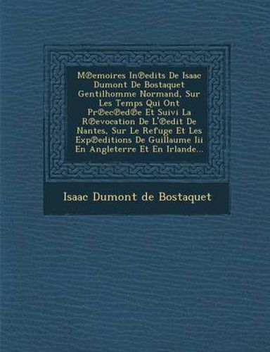 Cover image for M Emoires in Edits de Isaac Dumont de Bostaquet Gentilhomme Normand, Sur Les Temps Qui Ont PR EC Ed E Et Suivi La R Evocation de L' Edit de Nantes, Su
