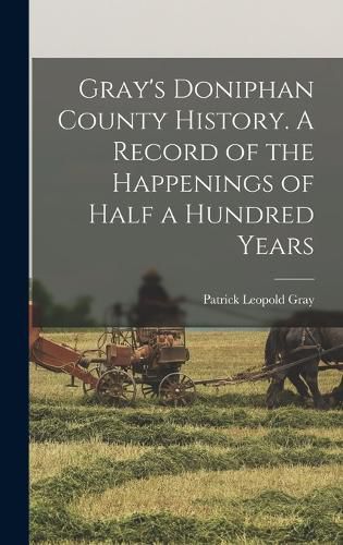 Cover image for Gray's Doniphan County History. A Record of the Happenings of Half a Hundred Years