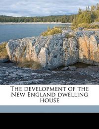 Cover image for The Development of the New England Dwelling House