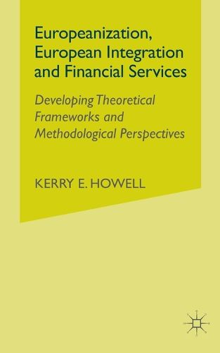 Cover image for Europeanization, European Integration and Financial Services: Developing Theoretical Frameworks and Methodological Perspectives