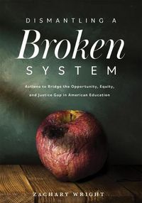 Cover image for Dismantling a Broken System: Actions to Bridge the Opportunity, Equity, and Justice Gap in American Education