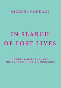 Cover image for In Search of Lost Lives: Desire, Sanskaras, and the Evolution of a Mind&Soul