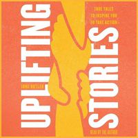 Cover image for Uplifting Stories: True Tales to Inspire You to Take Action