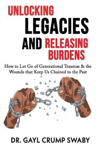 Cover image for Unlocking Legacies and Releasing Burdens, How to Let Go of Generational Traumas & the Wounds that Keep Us Chained to the Past