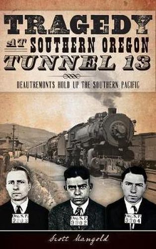 Cover image for Tragedy at Southern Oregon Tunnel 13: Deautremonts Hold Up the Southern Pacific