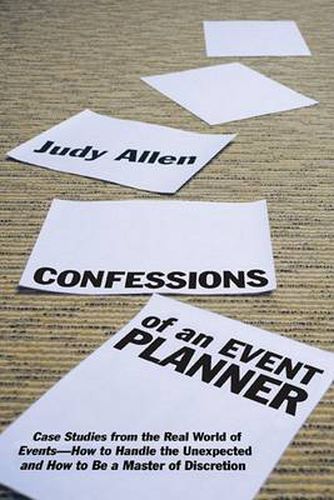 Cover image for Confessions of an Event Planner: Case Studies from the Real World of Events - How to Handle the Unexpected and How to be a Master of Discretion