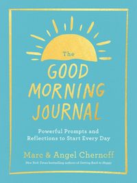 Cover image for The Good Morning Journal: Powerful Prompts and Reflections to Start Every Day