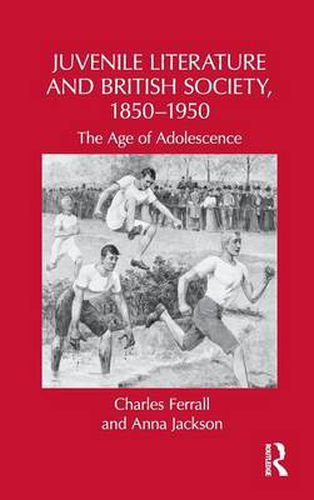 Juvenile Literature and British Society, 1850-1950: The Age of Adolescence